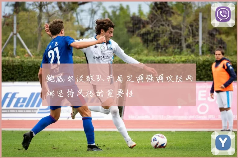 鲍威尔谈球队开局定调强调攻防两端坚持风格的重要性