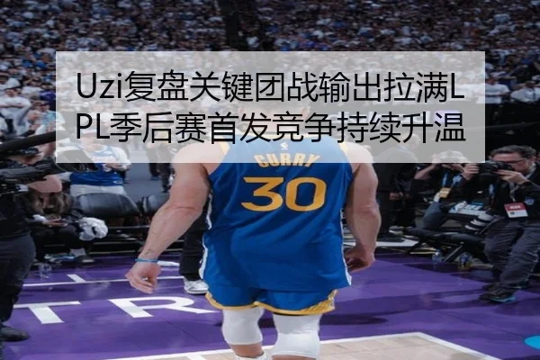 Uzi复盘关键团战输出拉满LPL季后赛首发竞争持续升温 | MilanSports